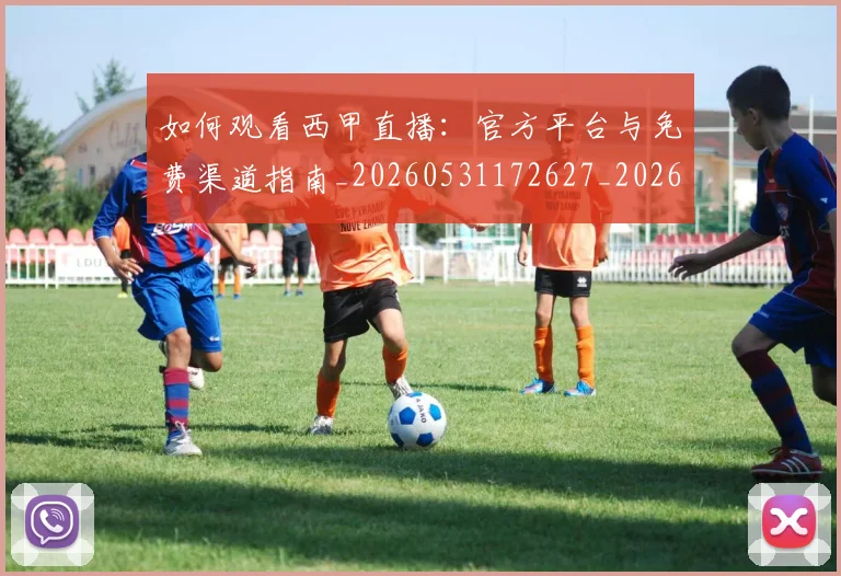 如何观看西甲直播:官方平台与免费渠道指南_20260531172627_20260703230910