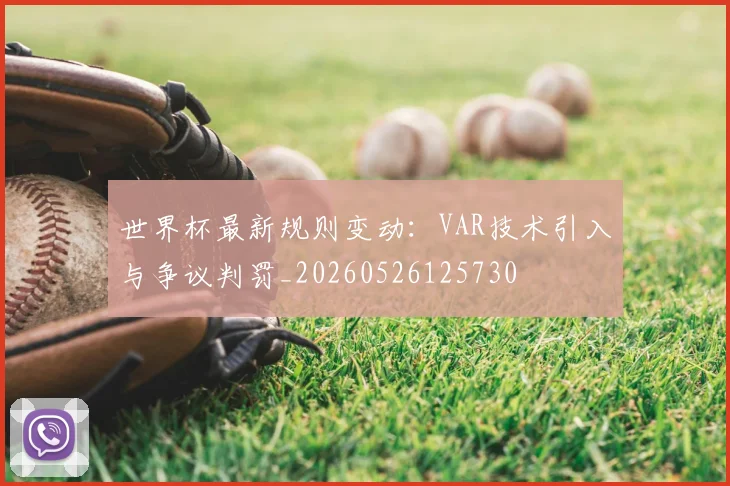 世界杯最新规则变动:VAR技术引入与争议判罚_20260526125730