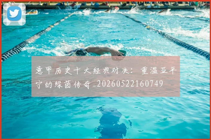 意甲历史十大经典对决:重温亚平宁的绿茵传奇_20260522160749