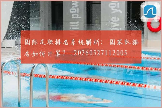 国际足联排名系统解析：国家队排名如何计算？_20260527112005