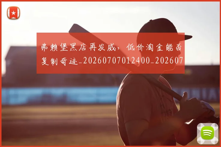 弗赖堡黑店再发威,低价淘金能否复制奇迹_20260707012400_20260722155322