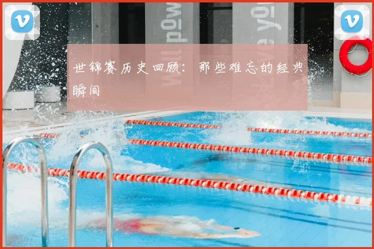 世锦赛历史回顾:那些难忘的经典瞬间